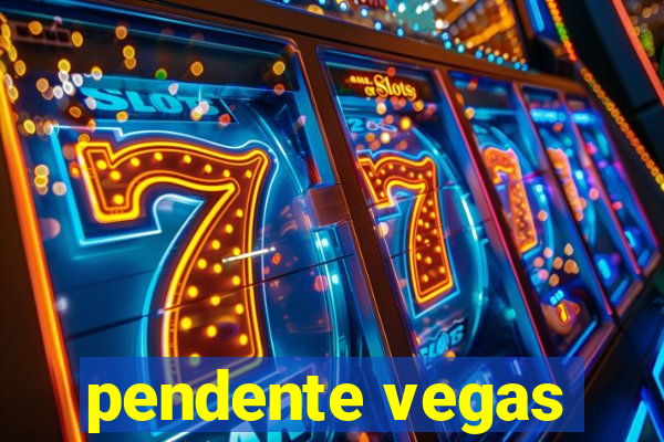 pendente vegas