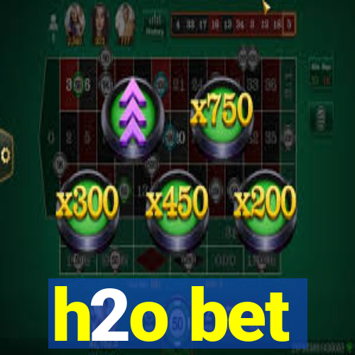 h2o bet