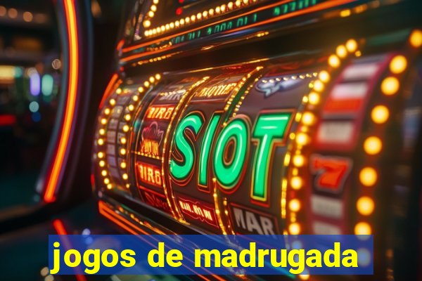 jogos de madrugada