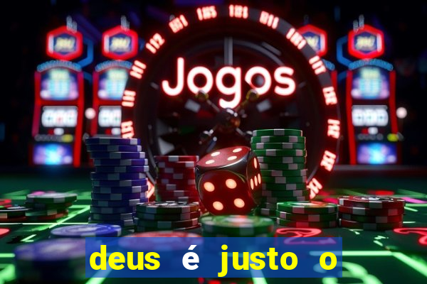 deus é justo o tempo todo