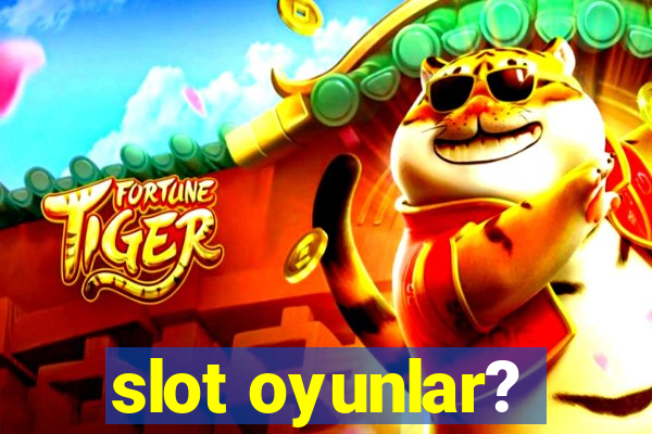 slot oyunlar?