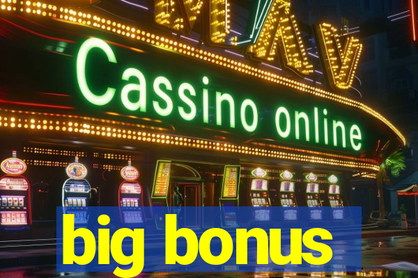 big bonus