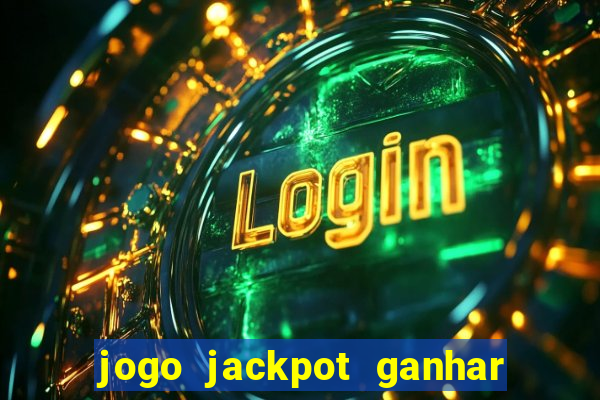 jogo jackpot ganhar dinheiro de verdade