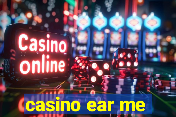 casino ear me