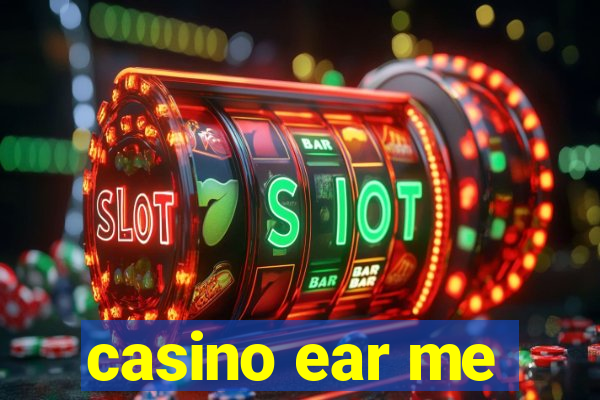 casino ear me