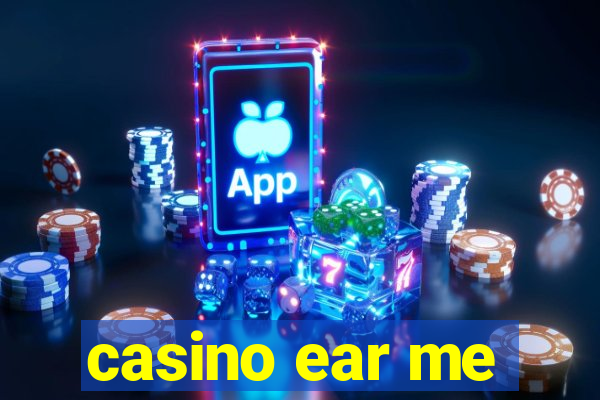 casino ear me