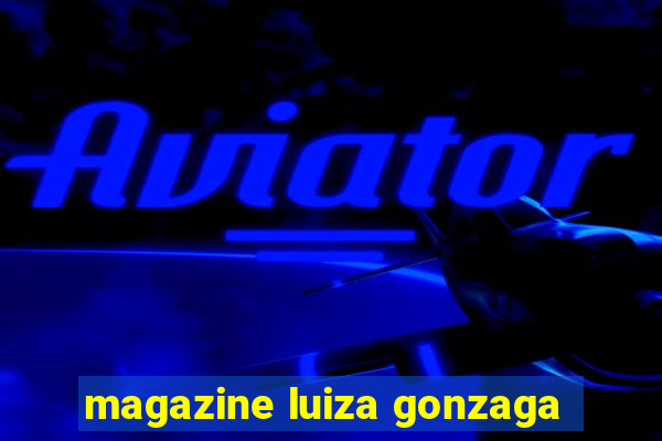 magazine luiza gonzaga