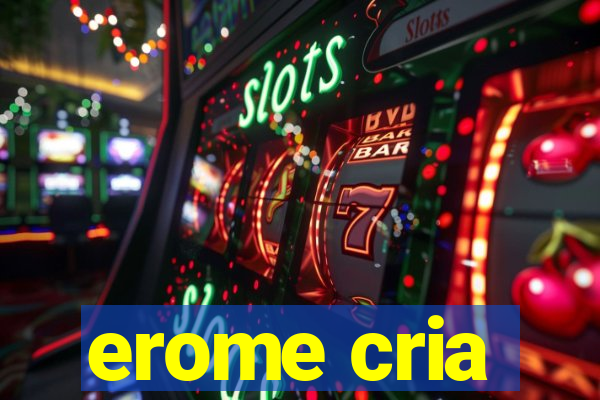 erome cria