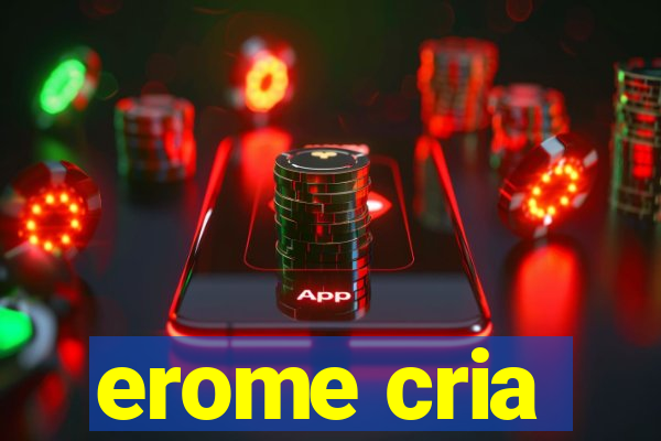 erome cria