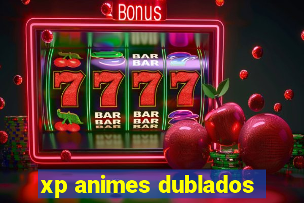 xp animes dublados