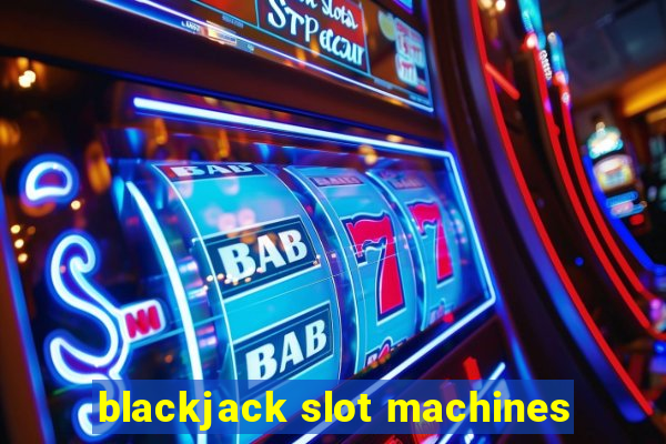 blackjack slot machines