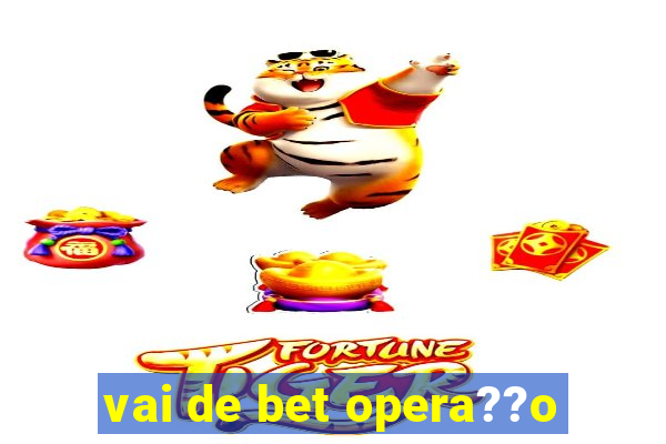 vai de bet opera??o