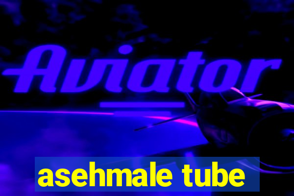 asehmale tube