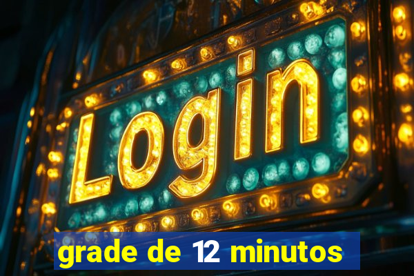 grade de 12 minutos