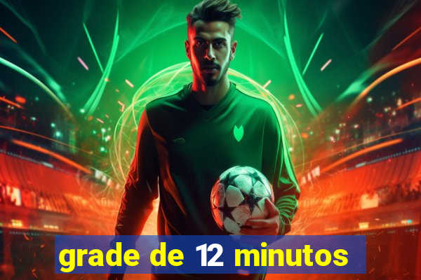 grade de 12 minutos