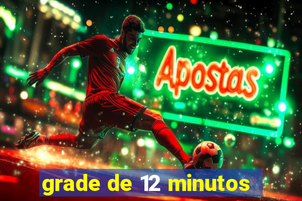 grade de 12 minutos