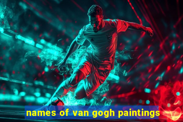 names of van gogh paintings