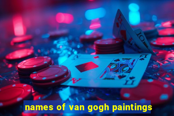 names of van gogh paintings