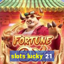 slots lucky 21