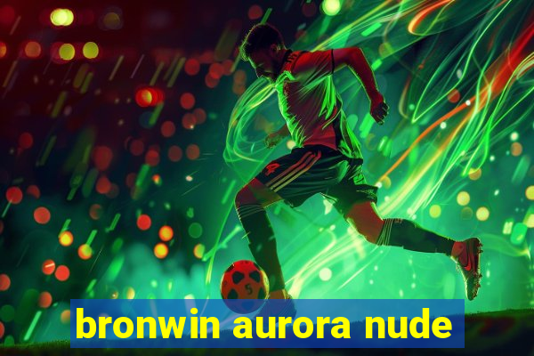 bronwin aurora nude