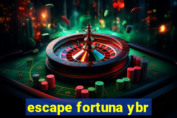 escape fortuna ybr