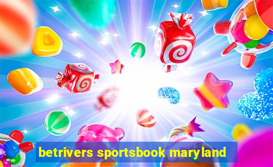 betrivers sportsbook maryland