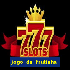 jogo da frutinha que d谩 dinheiro