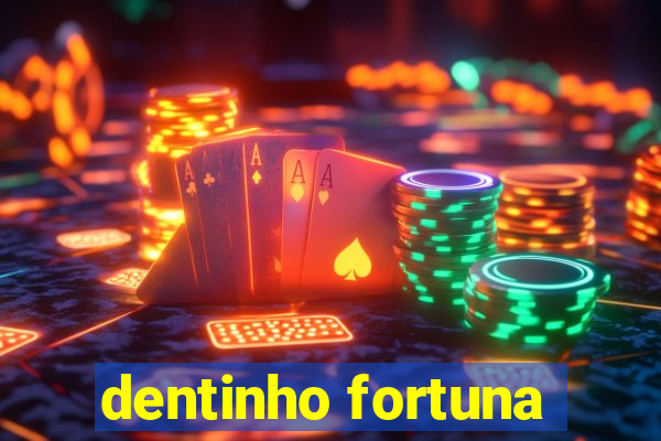 dentinho fortuna