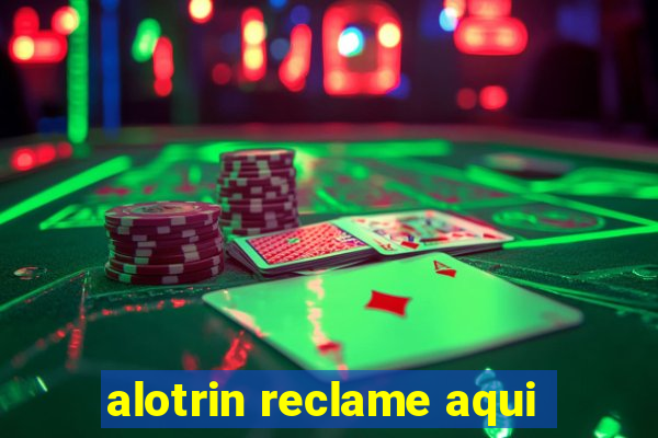 alotrin reclame aqui