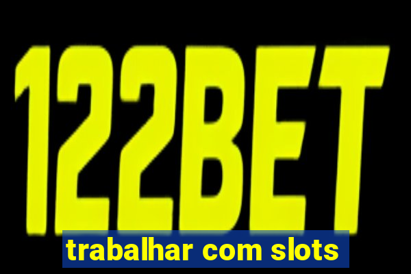 trabalhar com slots