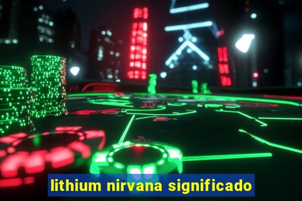 lithium nirvana significado