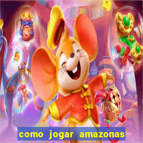 como jogar amazonas da sorte