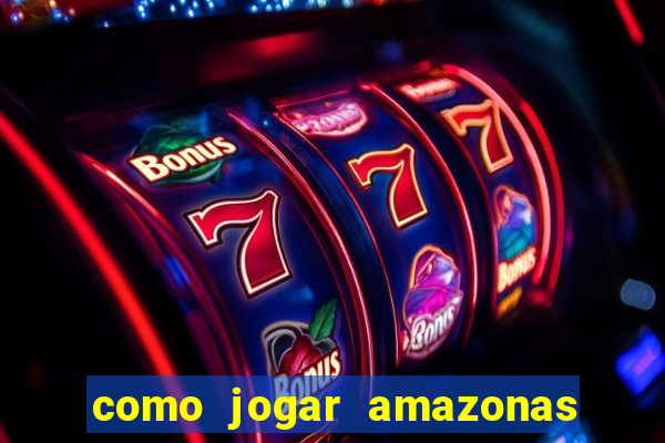 como jogar amazonas da sorte