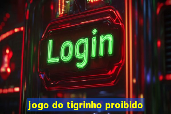 jogo do tigrinho proibido