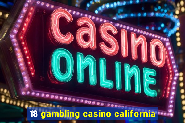 18 gambling casino california