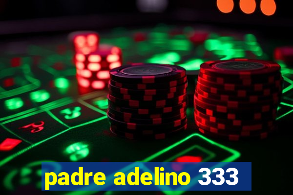 padre adelino 333