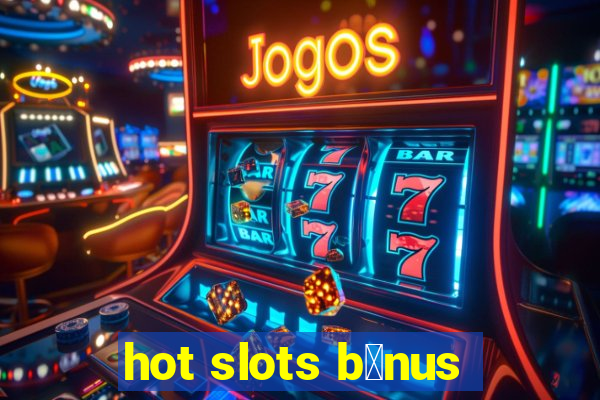 hot slots b么nus