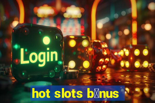 hot slots b么nus