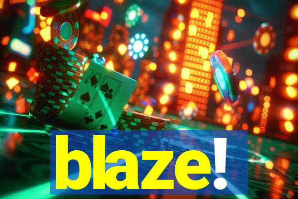 blaze!