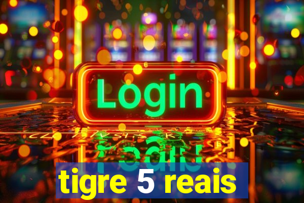 tigre 5 reais