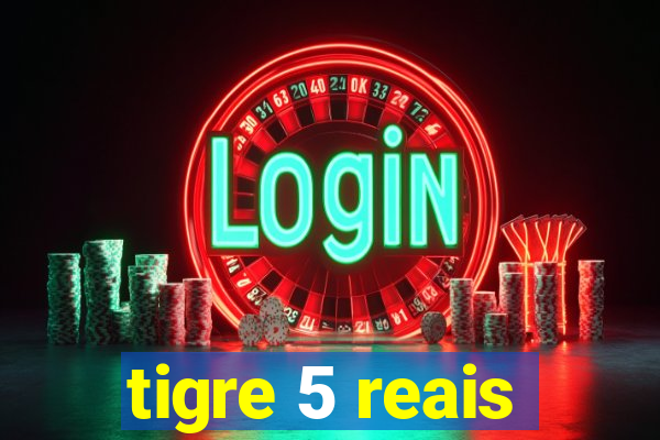 tigre 5 reais