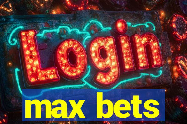 max bets