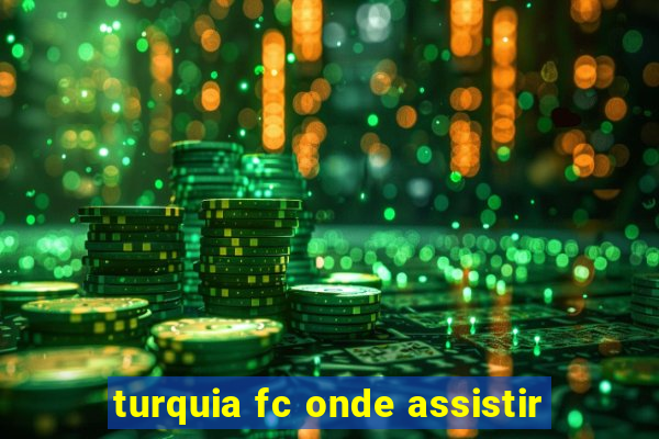 turquia fc onde assistir