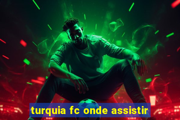 turquia fc onde assistir