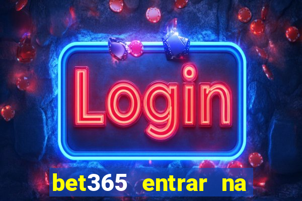 bet365 entrar na minha conta