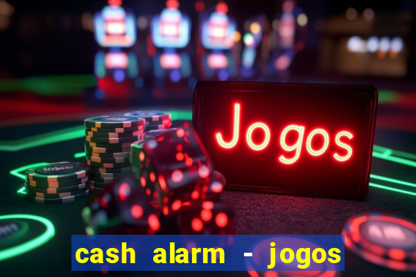 cash alarm - jogos e pr锚mios