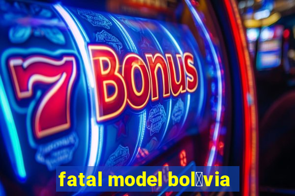 fatal model bol铆via