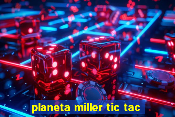 planeta miller tic tac