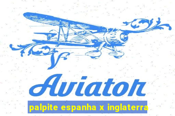 palpite espanha x inglaterra