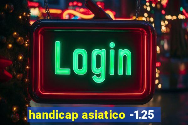 handicap asiatico -1.25